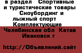  в раздел : Спортивные и туристические товары » Сноубординг и лыжный спорт »  » Комплектующие . Челябинская обл.,Катав-Ивановск г.